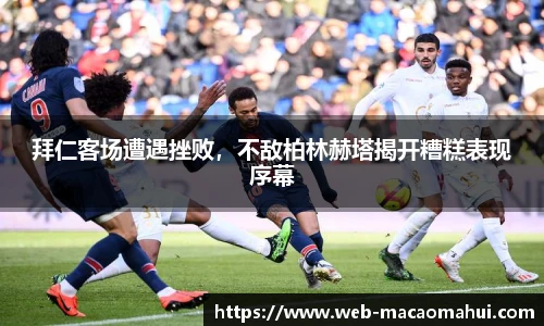 拜仁客场遭遇挫败，不敌柏林赫塔揭开糟糕表现序幕