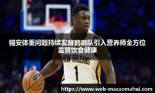 锡安体重问题持续发酵鹈鹕队引入营养师全方位监管饮食健康