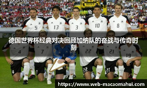 德国世界杯经典对决回顾加纳队的奋战与传奇时刻